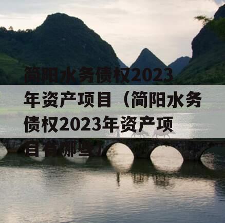简阳水务债权2023年资产项目（简阳水务债权2023年资产项目有哪些）