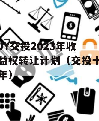 JY交投2023年收益权转让计划（交投十年）